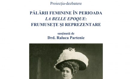 Proiecția-dezbatere „Pălării feminine în perioada La Belle Epoque – frumusețe și reprezentare“